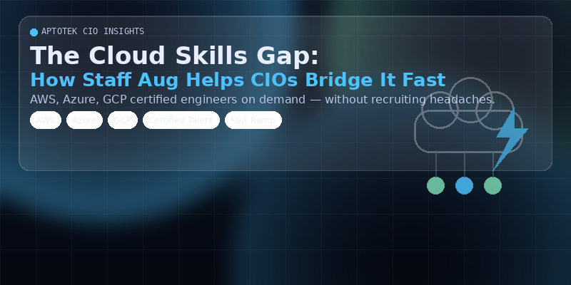 The Cloud Skills Gap: How Staff Aug Helps CIOs Bridge It Fast